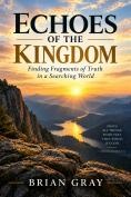 Cover of Echoes of the Kingdom by Brian Gray