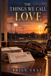 Cover of The Things We Call Love by Brian Gray